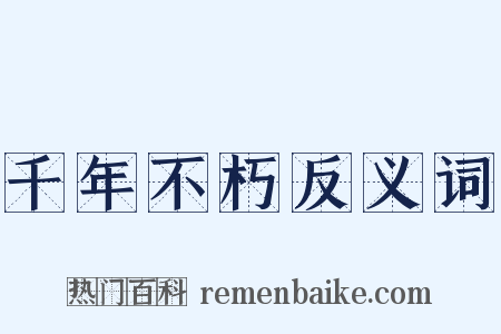 千年不朽反义词是什么意思的图片